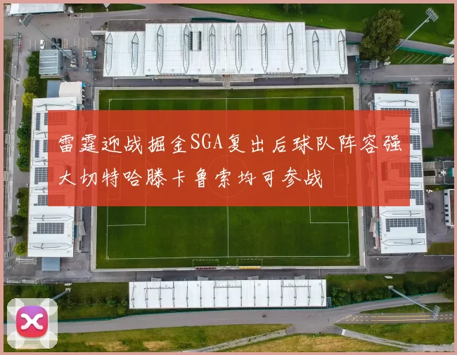 雷霆迎战掘金SGA复出后球队阵容强大切特哈滕卡鲁索均可参战