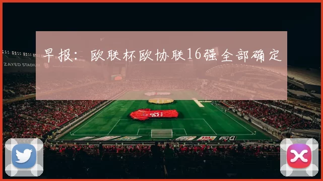 早报：欧联杯欧协联16强全部确定